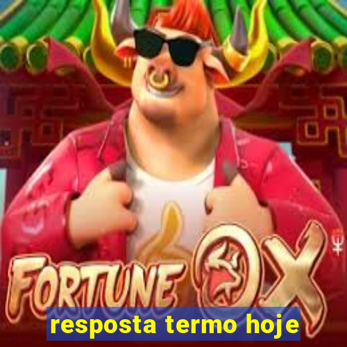 resposta termo hoje